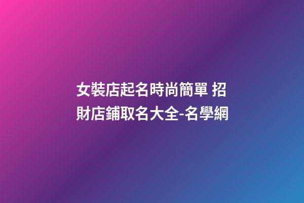 女裝店起名時尚簡單 招財店鋪取名大全-名學網